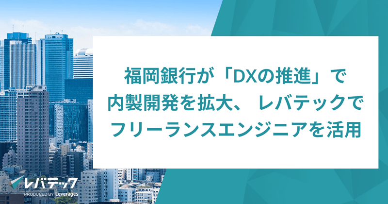 福岡銀行がDXの推進でレバテックのフリーランスエンジニアを活用の紹介画像